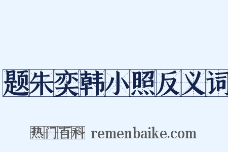 题朱奕韩小照反义词是什么意思的图片